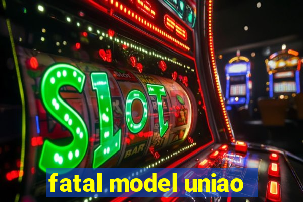 fatal model uniao